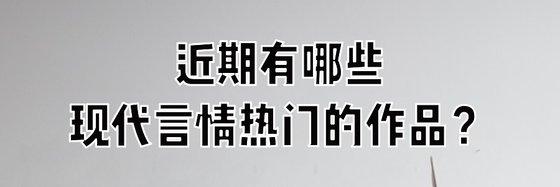 近期有哪些現代言情熱門的作品？